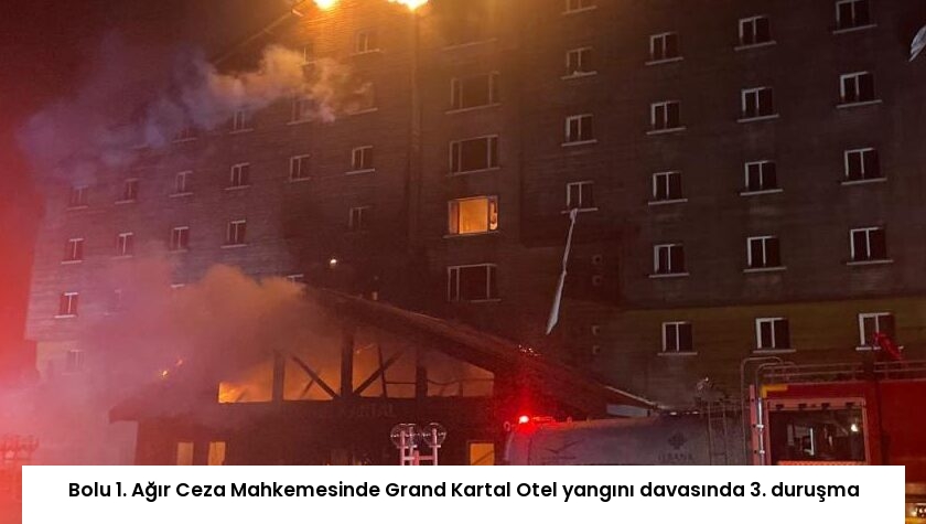 Bolu 1. Ağır Ceza Mahkemesinde Grand Kartal Otel yangını davasında 3. duruşma