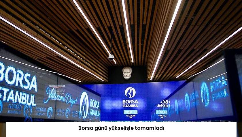 Borsa günü yükselişle tamamladı
