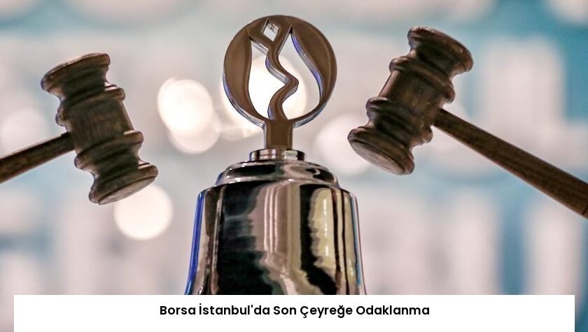 Borsa İstanbul’da Son Çeyreğe Odaklanma