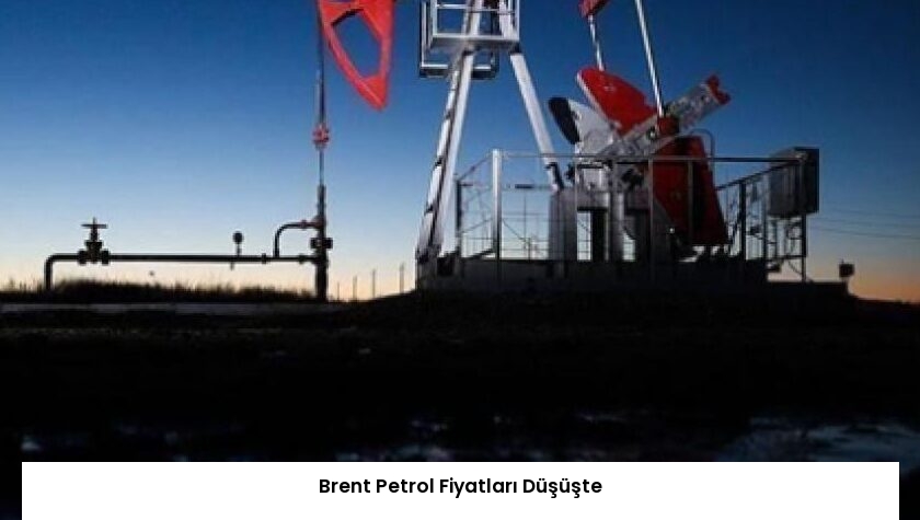 Brent Petrol Fiyatları Düşüşte