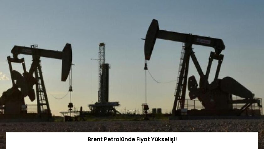 Brent Petrolünde Fiyat Yükselişi!