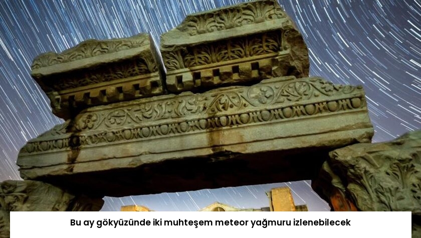 Bu ay gökyüzünde iki muhteşem meteor yağmuru izlenebilecek