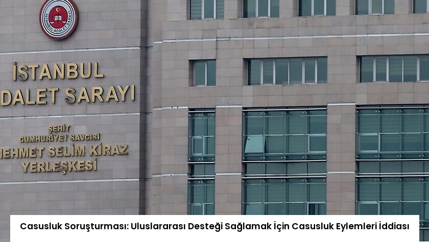 Casusluk Soruşturması: Uluslararası Desteği Sağlamak İçin Casusluk Eylemleri İddiası