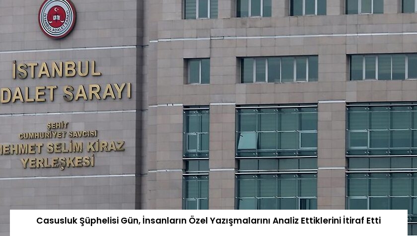 Casusluk Şüphelisi Gün, İnsanların Özel Yazışmalarını Analiz Ettiklerini İtiraf Etti
