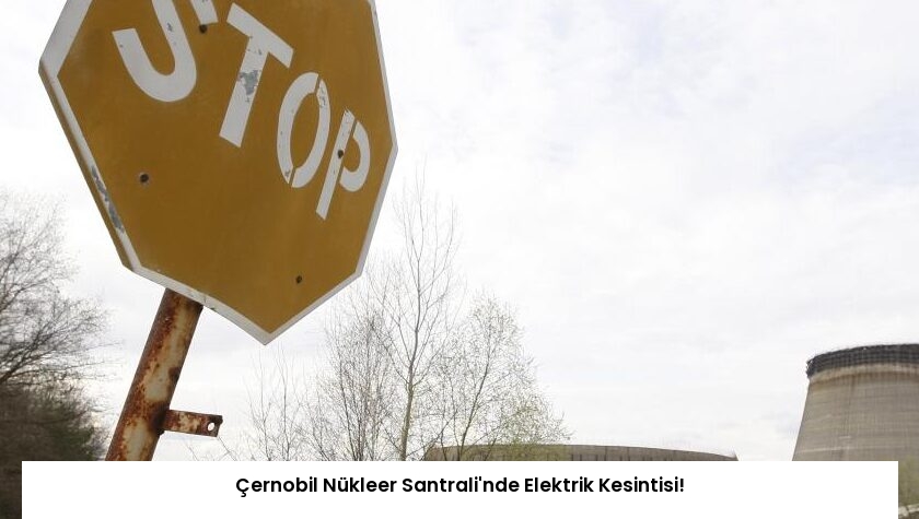 Çernobil Nükleer Santrali’nde Elektrik Kesintisi!
