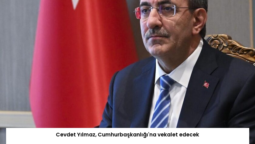 Cevdet Yılmaz, Cumhurbaşkanlığı’na vekalet edecek