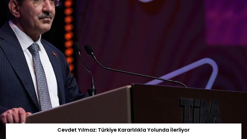 Cevdet Yılmaz: Türkiye Kararlılıkla Yolunda İlerliyor