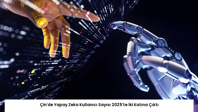 Çin’de Yapay Zeka Kullanıcı Sayısı 2025’te İki Katına Çıktı