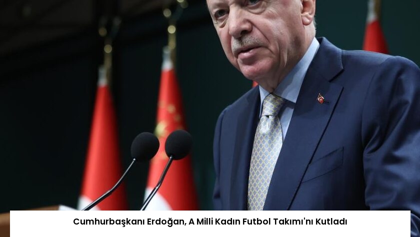 Cumhurbaşkanı Erdoğan, A Milli Kadın Futbol Takımı’nı Kutladı