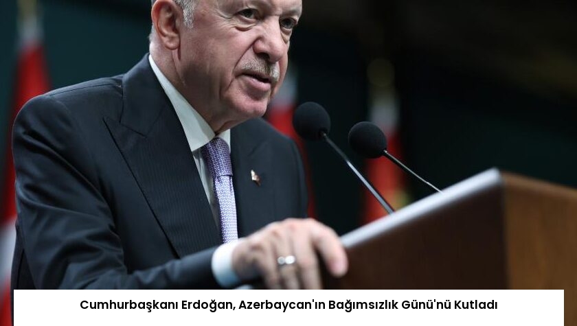 Cumhurbaşkanı Erdoğan, Azerbaycan’ın Bağımsızlık Günü’nü Kutladı