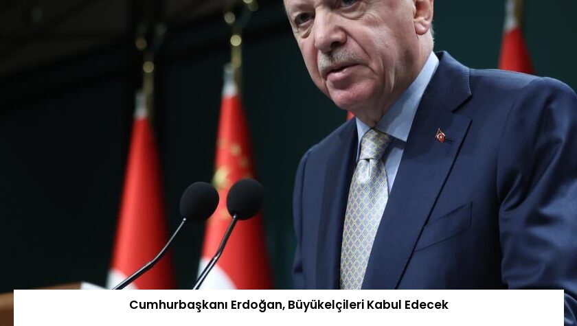 Cumhurbaşkanı Erdoğan, Büyükelçileri Kabul Edecek