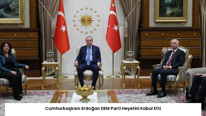 Cumhurbaşkanı Erdoğan DEM Parti Heyetini Kabul Etti
