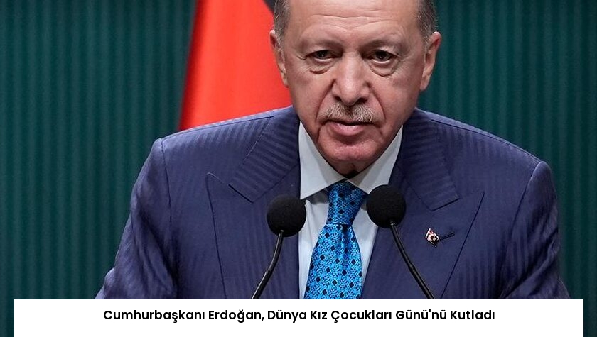 Cumhurbaşkanı Erdoğan, Dünya Kız Çocukları Günü’nü Kutladı