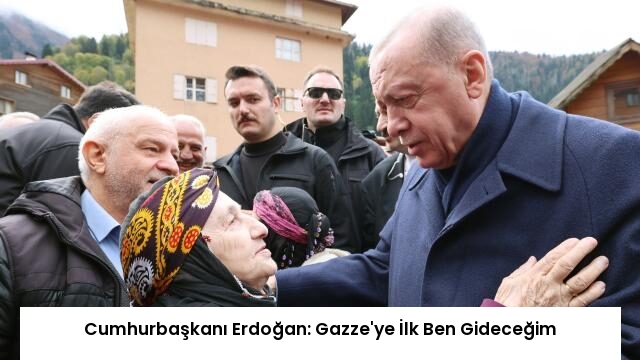 Cumhurbaşkanı Erdoğan: Gazze’ye İlk Ben Gideceğim