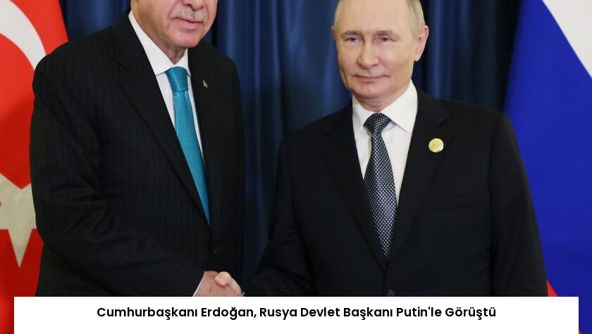 Cumhurbaşkanı Erdoğan, Rusya Devlet Başkanı Putin’le Görüştü
