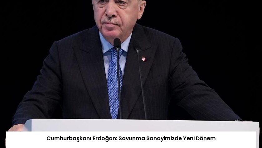 Cumhurbaşkanı Erdoğan: Savunma Sanayimizde Yeni Dönem