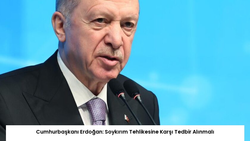 Cumhurbaşkanı Erdoğan: Soykırım Tehlikesine Karşı Tedbir Alınmalı