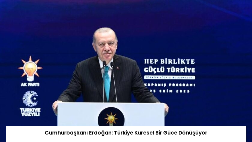 Cumhurbaşkanı Erdoğan: Türkiye Küresel Bir Güce Dönüşüyor