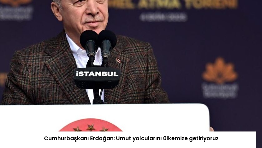 Cumhurbaşkanı Erdoğan: Umut yolcularını ülkemize getiriyoruz