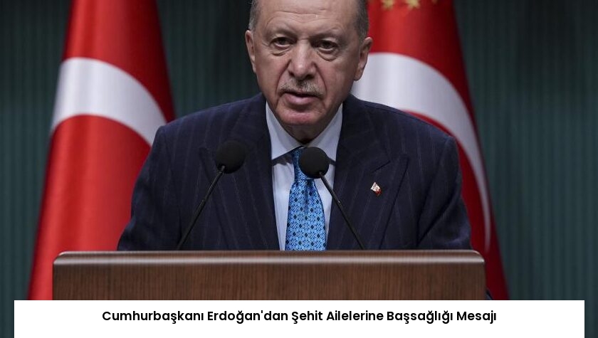 Cumhurbaşkanı Erdoğan’dan Şehit Ailelerine Başsağlığı Mesajı
