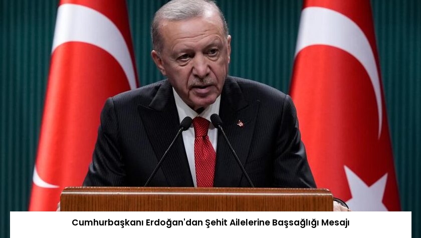Cumhurbaşkanı Erdoğan’dan Şehit Ailelerine Başsağlığı Mesajı
