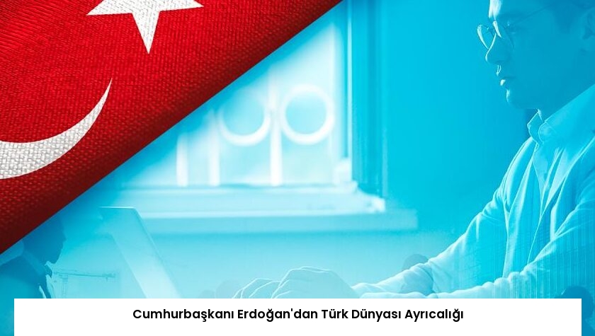 Cumhurbaşkanı Erdoğan’dan Türk Dünyası Ayrıcalığı