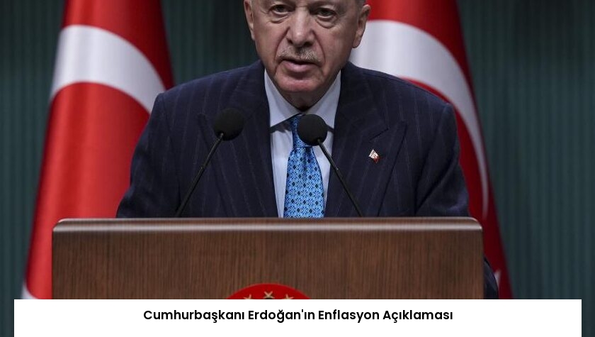 Cumhurbaşkanı Erdoğan’ın Enflasyon Açıklaması