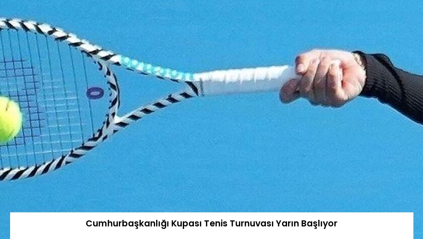 Cumhurbaşkanlığı Kupası Tenis Turnuvası Yarın Başlıyor