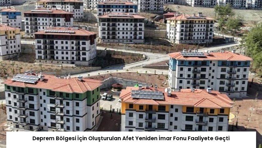Deprem Bölgesi İçin Oluşturulan Afet Yeniden İmar Fonu Faaliyete Geçti