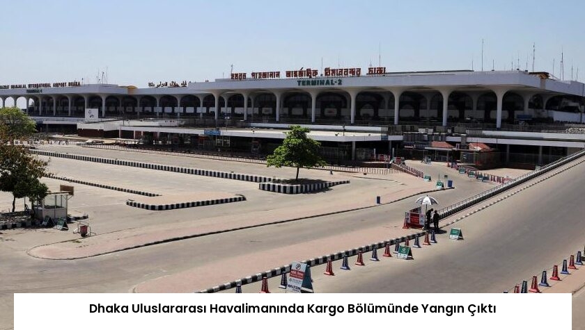 Dhaka Uluslararası Havalimanında Kargo Bölümünde Yangın Çıktı