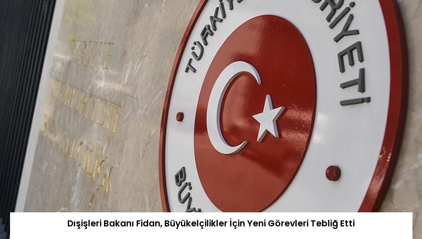 Dışişleri Bakanı Fidan, Büyükelçilikler İçin Yeni Görevleri Tebliğ Etti