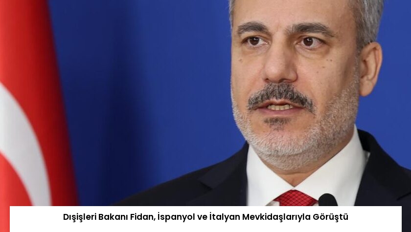 Dışişleri Bakanı Fidan, İspanyol ve İtalyan Mevkidaşlarıyla Görüştü