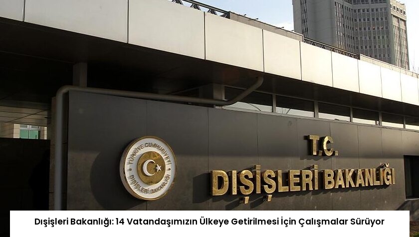 Dışişleri Bakanlığı: 14 Vatandaşımızın Ülkeye Getirilmesi İçin Çalışmalar Sürüyor