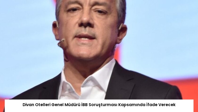Divan Otelleri Genel Müdürü İBB Soruşturması Kapsamında İfade Verecek