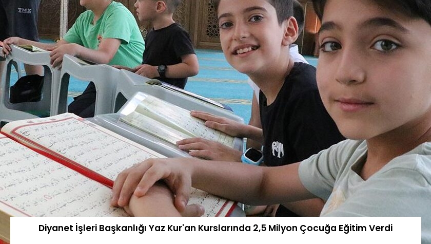 Diyanet İşleri Başkanlığı Yaz Kur’an Kurslarında 2,5 Milyon Çocuğa Eğitim Verdi
