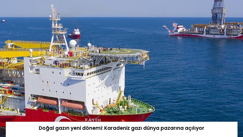 Doğal gazın yeni dönemi: Karadeniz gazı dünya pazarına açılıyor