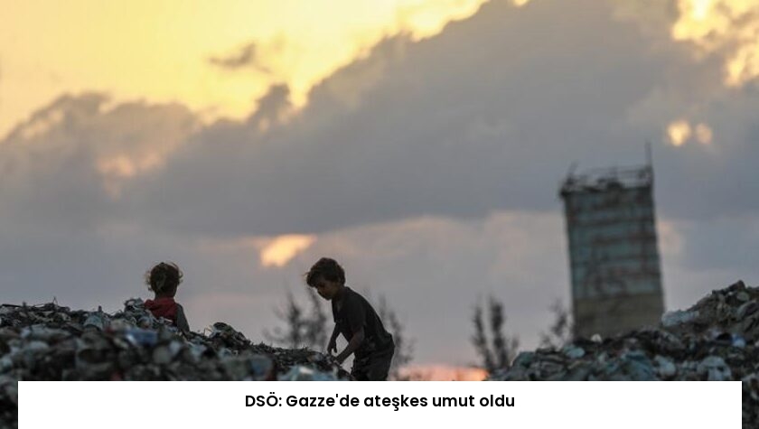 DSÖ: Gazze’de ateşkes umut oldu