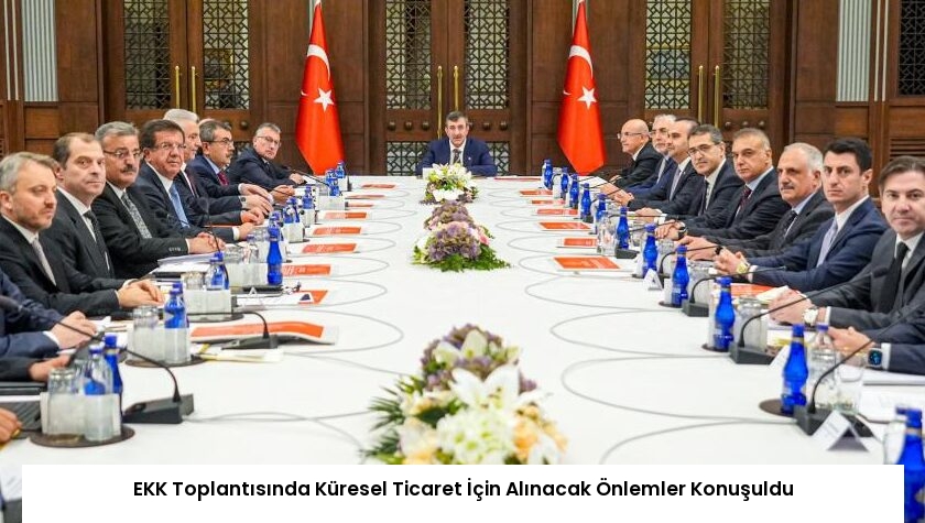 EKK Toplantısında Küresel Ticaret İçin Alınacak Önlemler Konuşuldu