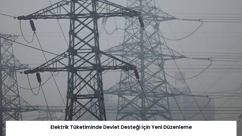 Elektrik Tüketiminde Devlet Desteği İçin Yeni Düzenleme