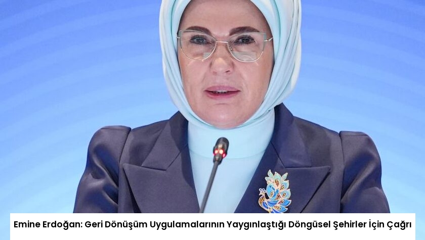 Emine Erdoğan: Geri Dönüşüm Uygulamalarının Yaygınlaştığı Döngüsel Şehirler İçin Çağrı