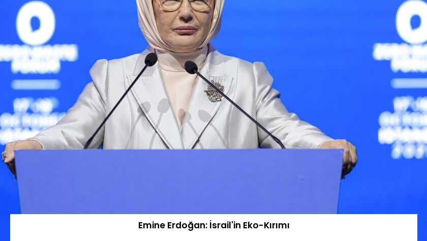 Emine Erdoğan: İsrail’in Eko-Kırımı