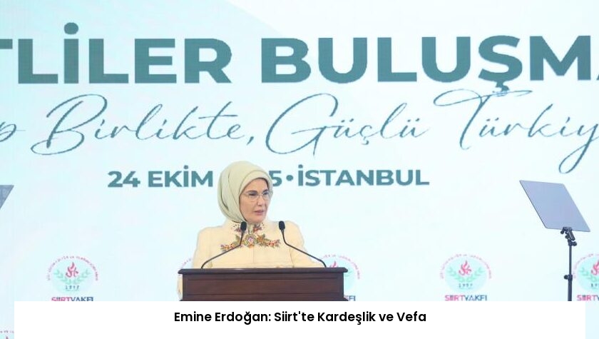 Emine Erdoğan: Siirt’te Kardeşlik ve Vefa