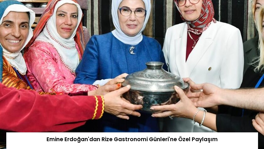 Emine Erdoğan’dan Rize Gastronomi Günleri’ne Özel Paylaşım
