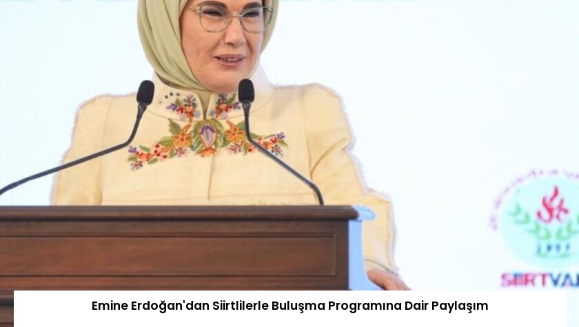 Emine Erdoğan’dan Siirtlilerle Buluşma Programına Dair Paylaşım