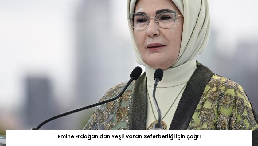 Emine Erdoğan’dan Yeşil Vatan Seferberliği için çağrı