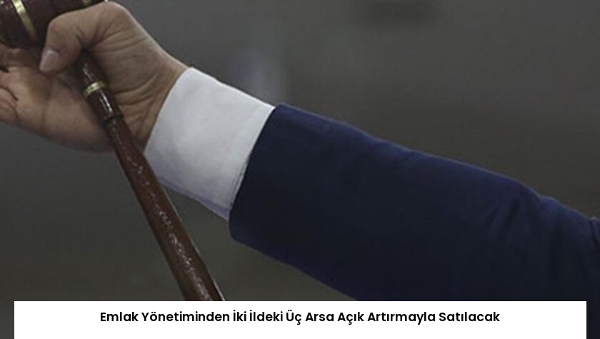 Emlak Yönetiminden İki İldeki Üç Arsa Açık Artırmayla Satılacak