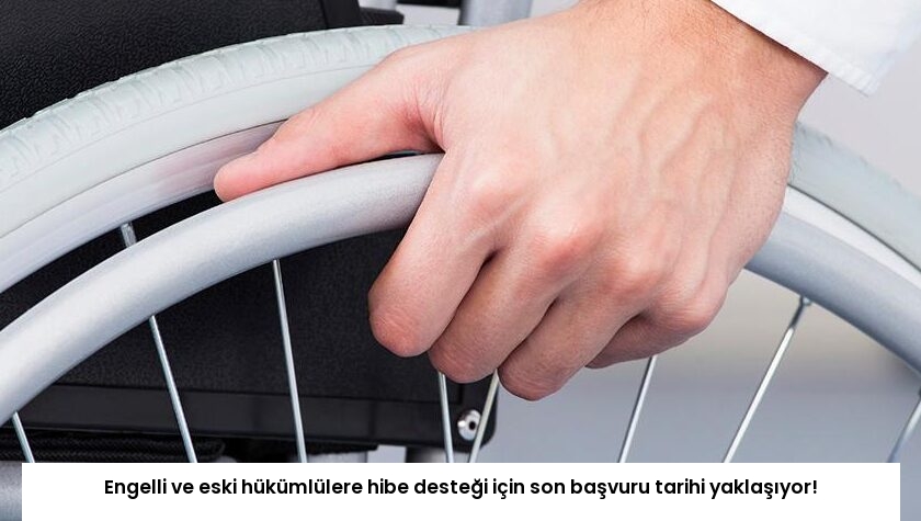 Engelli ve eski hükümlülere hibe desteği için son başvuru tarihi yaklaşıyor!