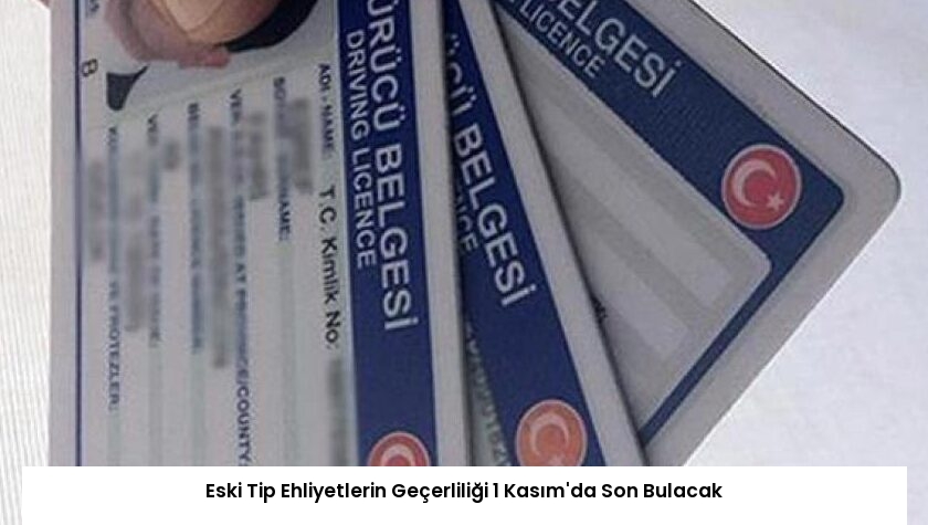 Eski Tip Ehliyetlerin Geçerliliği 1 Kasım’da Son Bulacak