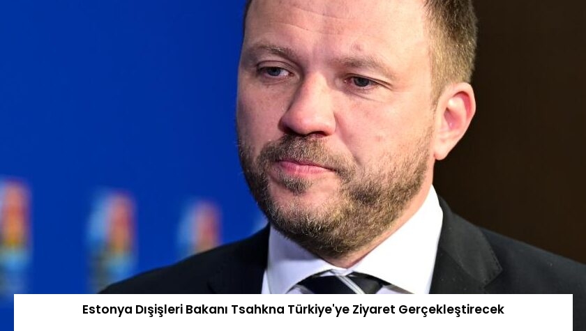Estonya Dışişleri Bakanı Tsahkna Türkiye’ye Ziyaret Gerçekleştirecek
