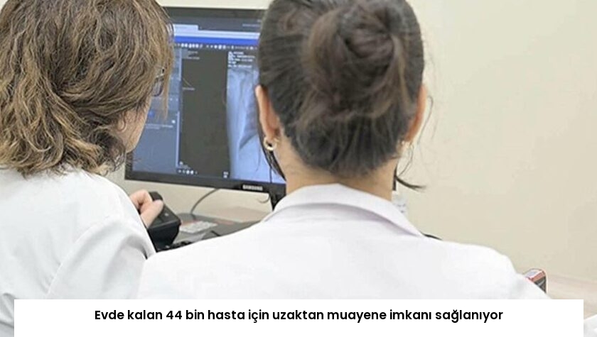 Evde kalan 44 bin hasta için uzaktan muayene imkanı sağlanıyor